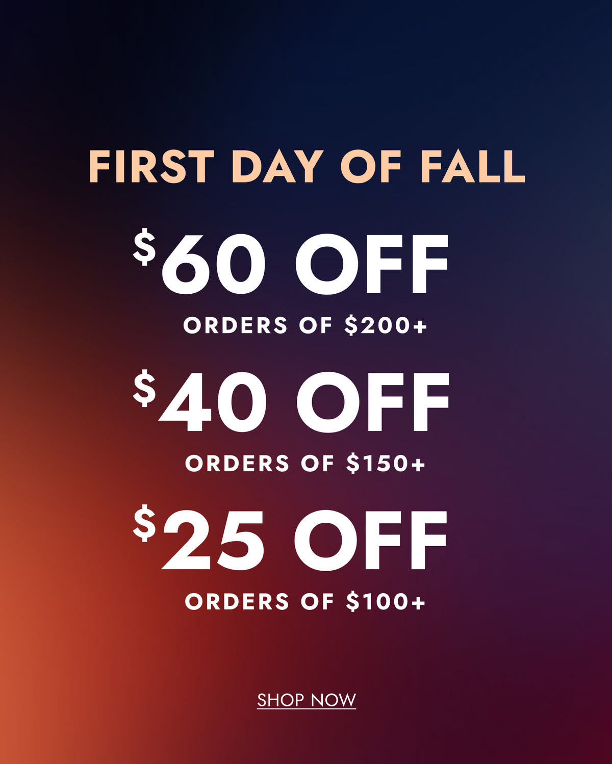 Promotional graphic with the text 'FIRST DAY OF FALL' and discount tiers: '$60 OFF orders of $200+', '$40 OFF orders of $150+', and '$25 OFF orders of $100+'. A small 'SHOP NOW' link appears at the bottom on a dark blue-to-purple gradient background with a warm orange glow near the bottom left.