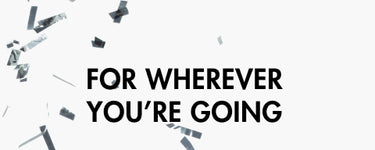 For Wherever You're Going