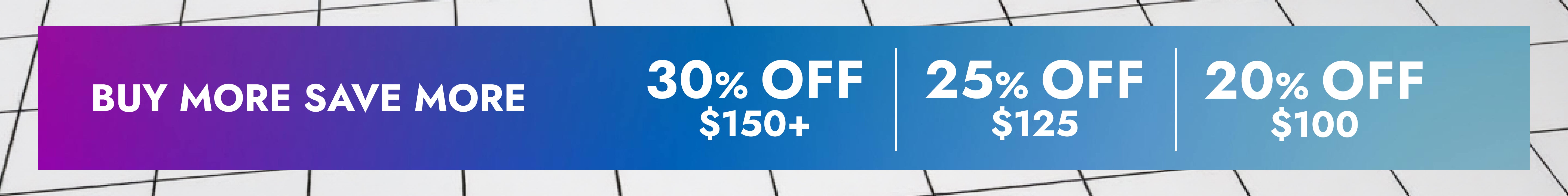 Promotional banner featuring Buy More Save More 30% off $150+, 25% off $125 and 25% off $100