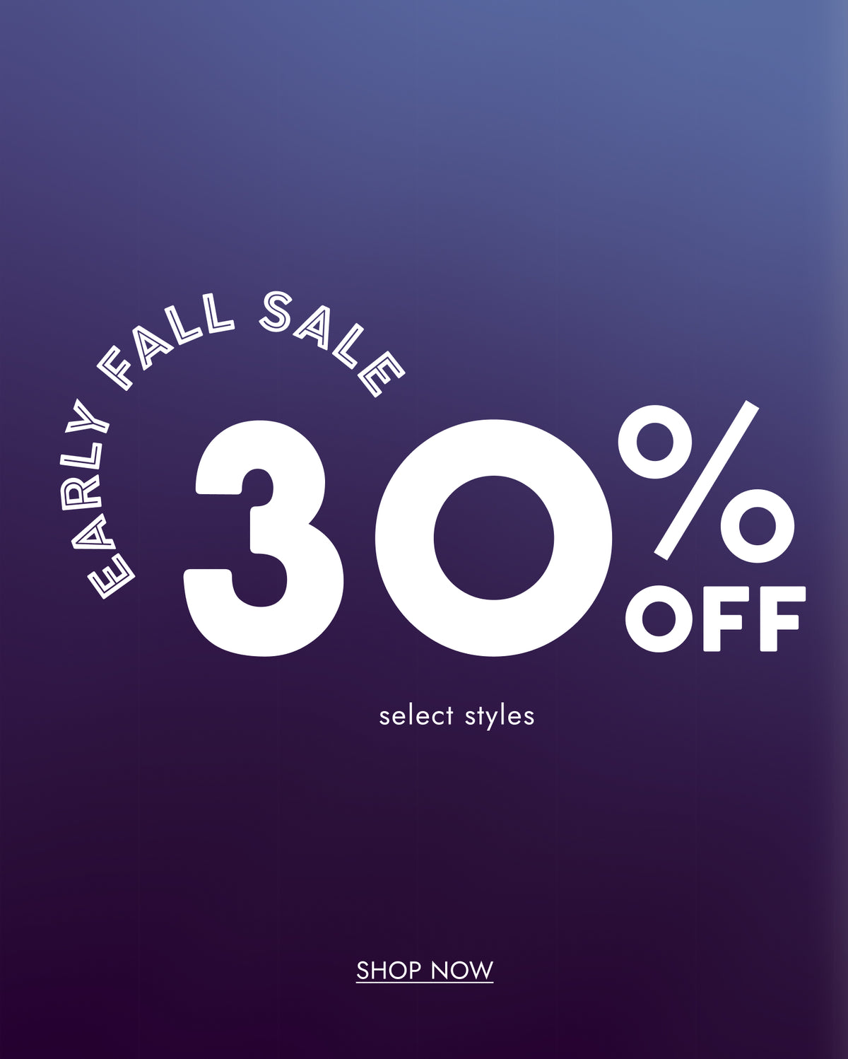 A promotional sale graphic with a dark purple-to-blue gradient background and large white text reading 'EARLY FALL SALE 30% OFF' plus smaller 'select styles' and 'SHOP NOW' text.
