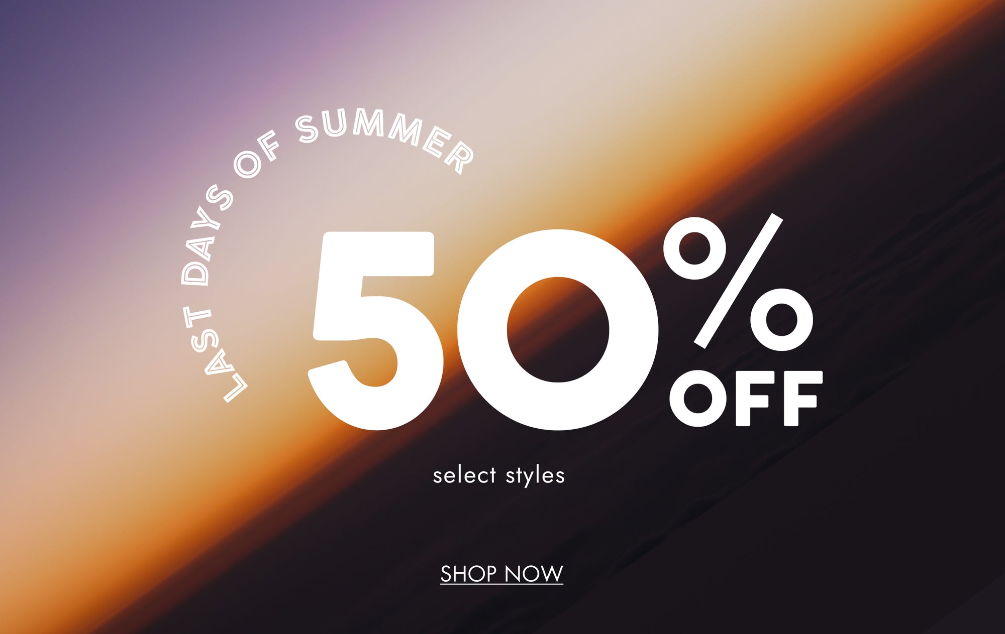 Promotional sale graphic with large white text reading '50% OFF' and smaller text 'LAST DAYS OF SUMMER', 'select styles', and 'SHOP NOW' over a dark background with a warm orange glow.