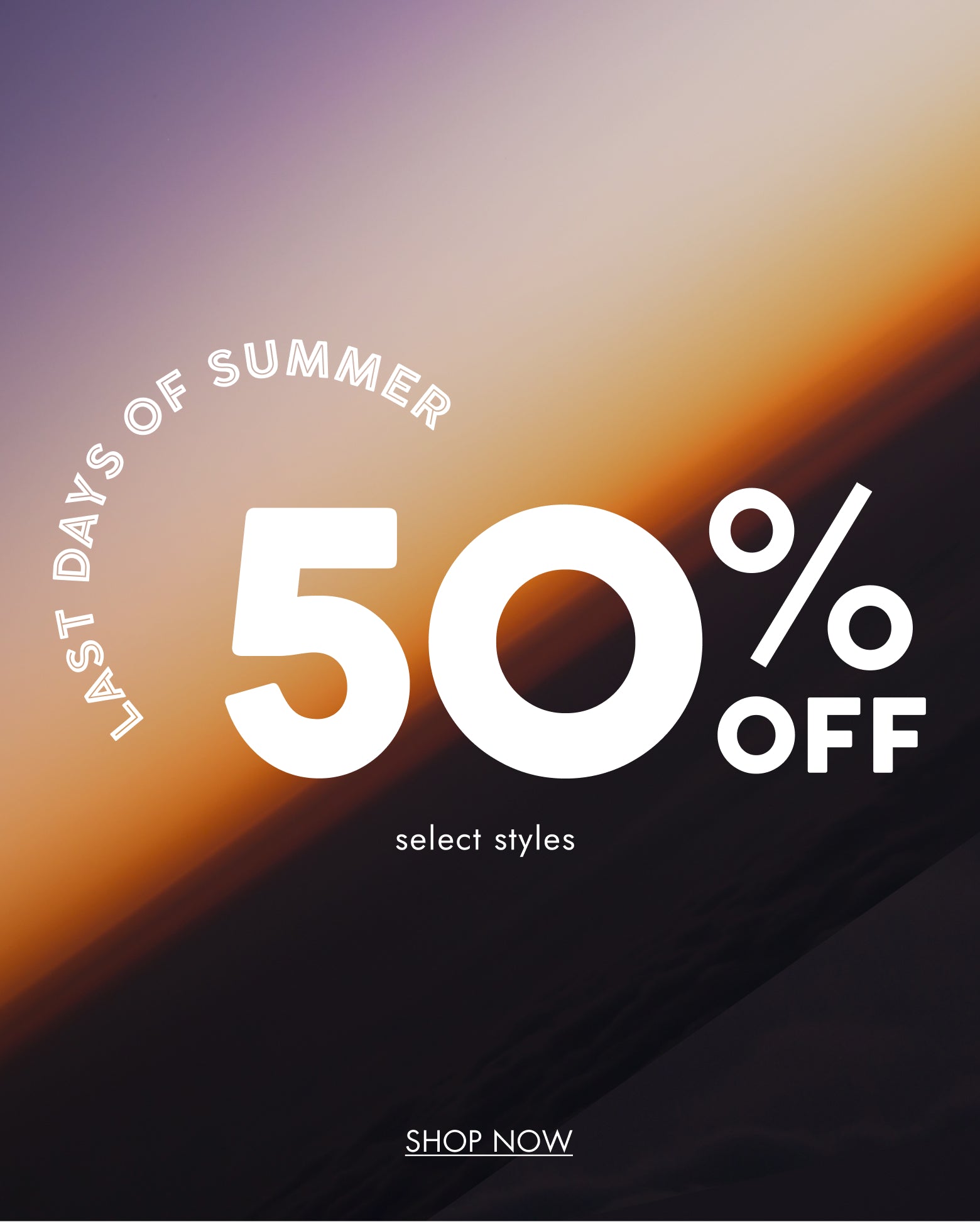Promotional sale graphic with a gradient background in purple, orange, and dark tones, featuring large white text reading '50% OFF', curved text 'LAST DAYS OF SUMMER', smaller text 'select styles', and 'SHOP NOW'.
